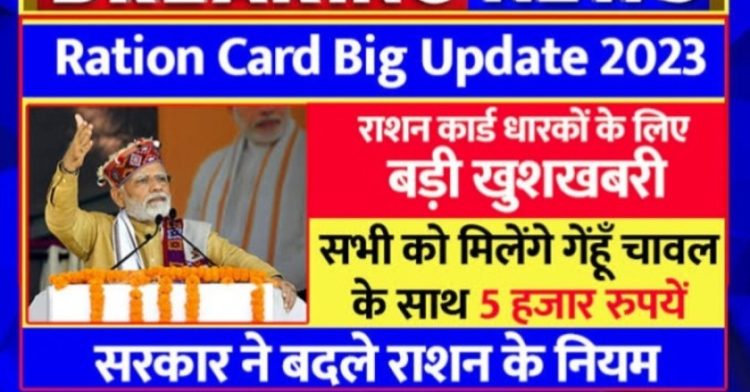 Ration Card Big Update 2023: सरकार ने बदले राशन के नियम।अब गेंहूँ,चावल के साथ 5000 हजार रुपयें का लाभ