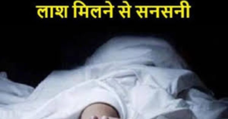 दुखद: यहां पर युवक की लाश मिलने से मचा हड़कंप।पुलिस ने जताई हत्या की आशंका