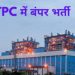 गुड न्यूज:  NTPC लिमिटेड ने निकाली असिस्टेंट मैनेजर के 300 पदो पर भर्तियां। जानिए कैसे करे आवेदन