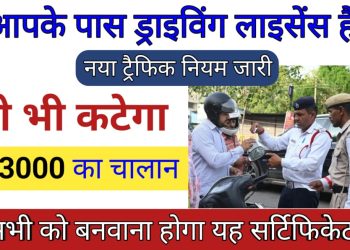 सावधान : ड्राइविंग लाइसेंस होने के बाद भी कटेगा चालान, ड्राइविंग करने वाले बनवा ले यह सर्टिफिकेट