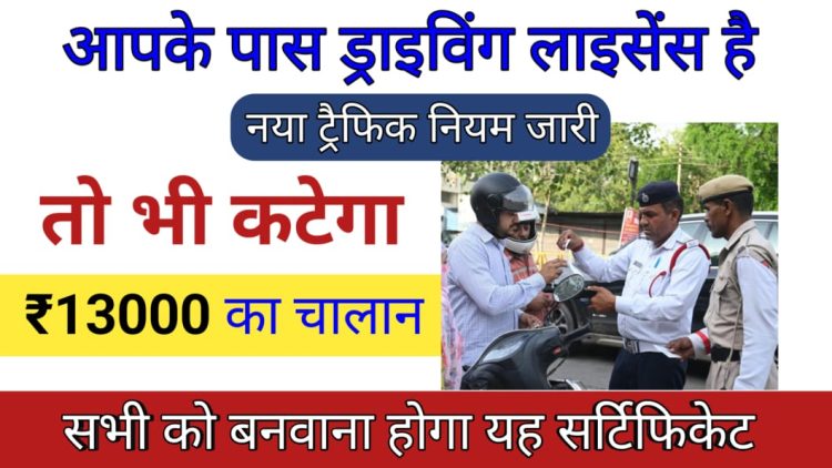 सावधान : ड्राइविंग लाइसेंस होने के बाद भी कटेगा चालान, ड्राइविंग करने वाले बनवा ले यह सर्टिफिकेट
