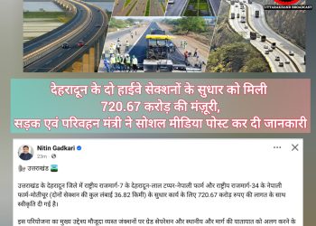देहरादून के दो हाईवे सेक्शनों के सुधार को मिली 720.67 करोड़ की मंज़ूरी,सड़क एवं परिवहन मंत्री ने सोशल मीडिया पोस्ट कर दी जानकारी
