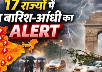 Weather Alert Today: 17 राज्यों में तेज बारिश-आंधी का अलर्ट, जानें आपके शहर का हाल