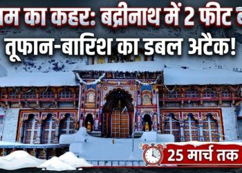 उत्तराखंड में मौसम का कहर: बद्रीनाथ में 2 फीट बर्फ, तूफान-बारिश का डबल अटैक 25 मार्च तक