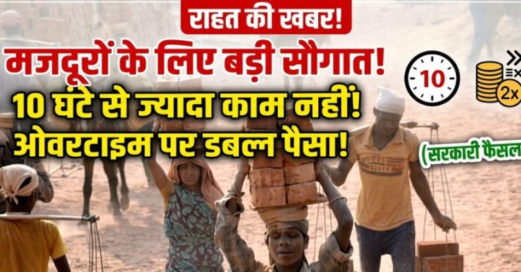 मजदूरों के लिए राहत की खबर! अब 10 घंटे से ज्यादा काम नहीं, ओवरटाइम पर मिलेगा डबल पैसा
