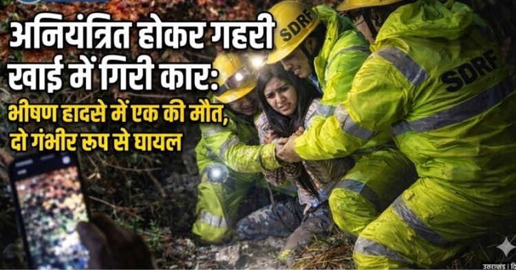 अनियंत्रित होकर गहरी खाई में गिरी कार: एक की मौत, दो गंभीर रूप से घायल