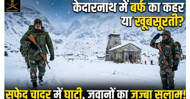 केदारनाथ में बर्फ का कहर या खूबसूरती? सफेद चादर में ढकी घाटी, डटे जवानों का जज्बा सलाम के काबिल