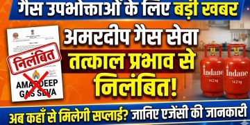 गैस उपभोक्ताओं के लिए जरूरी खबर: अमरदीप गैस सेवा निलंबित, जानिए अब किस एजेंसी से मिलेगी सप्लाई