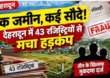 एक जमीन, कई सौदे! देहरादून में 43 रजिस्ट्रियों से मचा हड़कंप